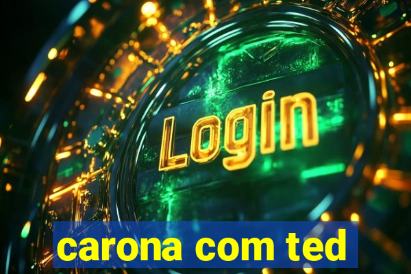 carona com ted